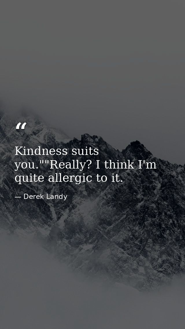 Kindness suits you.""Really? I think I'm quite allergic to it. — Derek Landy