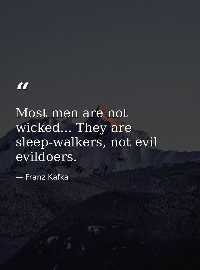 Most men are not wicked... They are sleep-walkers, not evil evildoers. — Franz Kafka