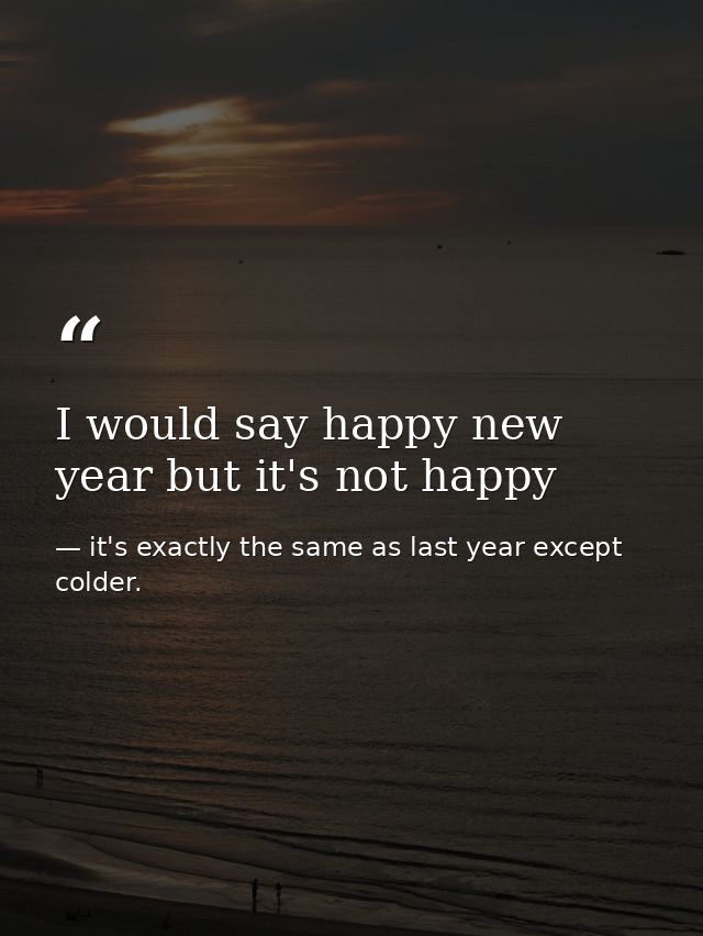 I would say happy new year but it's not happy — it's exactly the same as last year except colder.