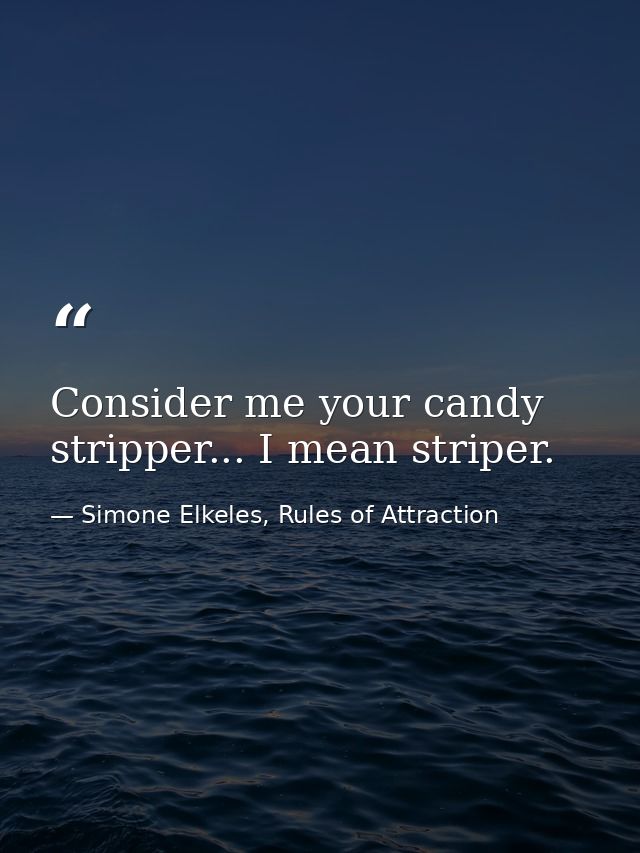 Consider me your candy stripper... I mean striper. — Simone Elkeles, Rules of Attraction