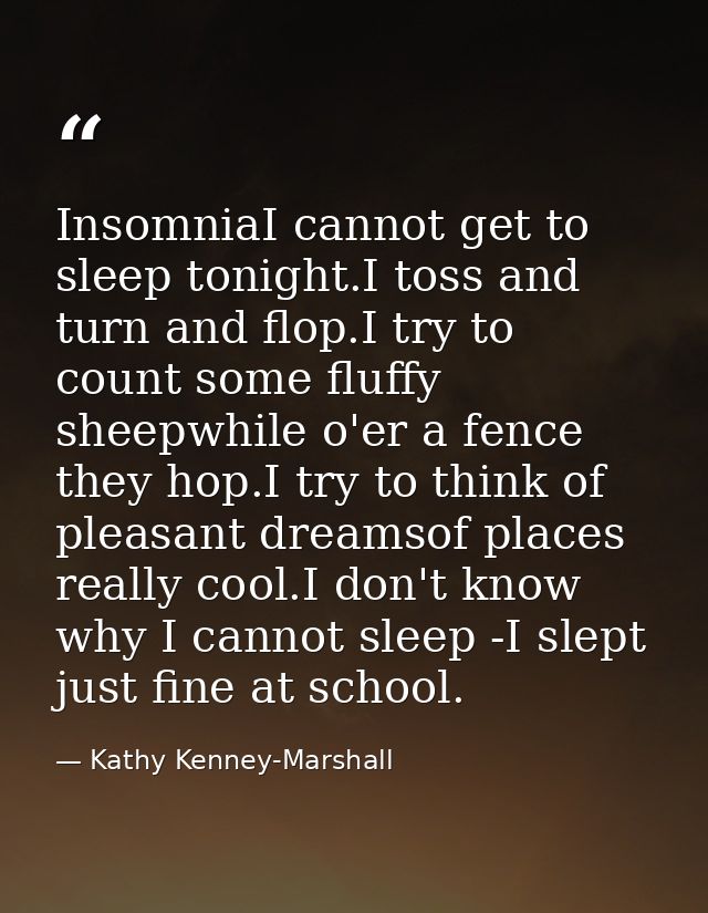 InsomniaI cannot get to sleep tonight.I toss and turn and flop.I try to count some fluffy sheepwhile o'er a fence they h — Kathy Kenney-Marshall