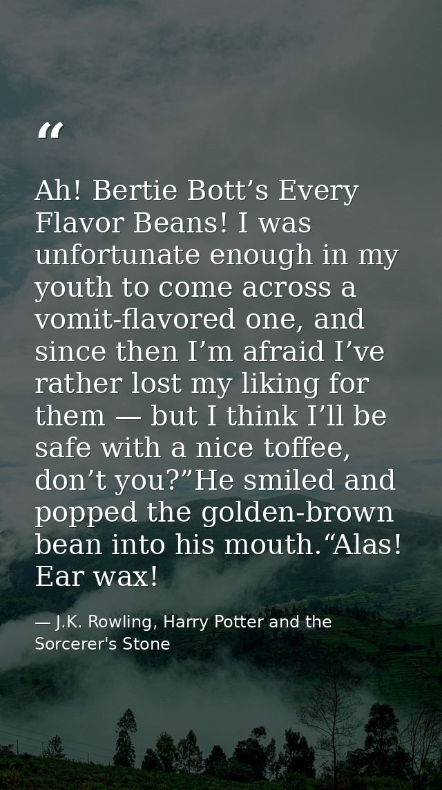 Ah! Bertie Bott’s Every Flavor Beans! I was unfortunate enough in my youth to come across a vomit-flavored one, and sinc — J.K. Rowling, Harry Potter and the Sorcerer's Stone