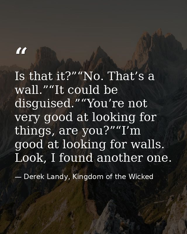 Is that it?”“No. That’s a wall.”“It could be disguised.”“You’re not very good at looking for things, are you?”“I’m good  — Derek Landy, Kingdom of the Wicked