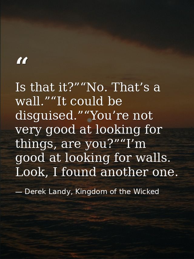 Is that it?”“No. That’s a wall.”“It could be disguised.”“You’re not very good at looking for things, are you?”“I’m good  — Derek Landy, Kingdom of the Wicked