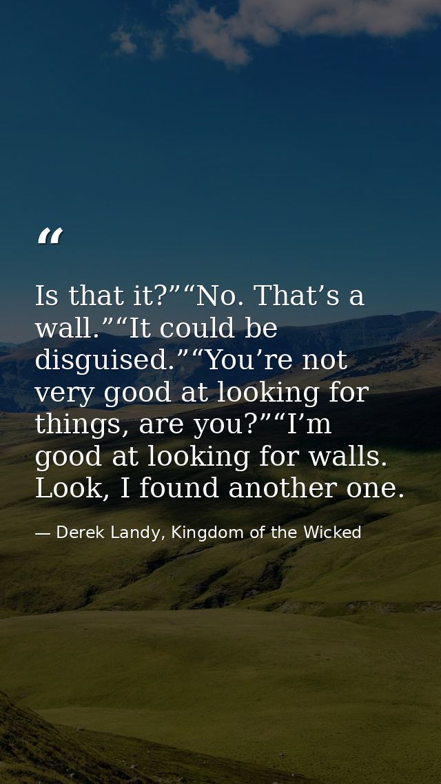 Is that it?”“No. That’s a wall.”“It could be disguised.”“You’re not very good at looking for things, are you?”“I’m good  — Derek Landy, Kingdom of the Wicked