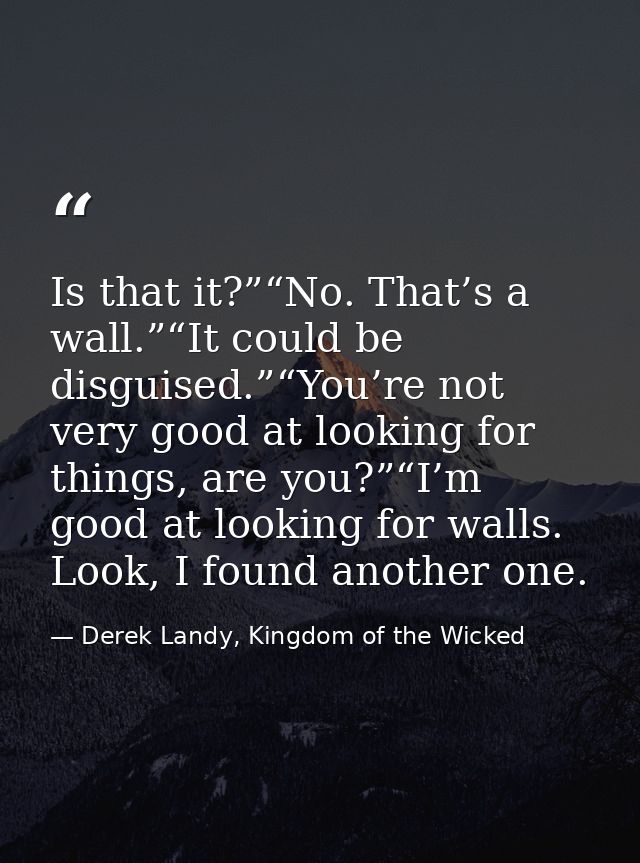 Is that it?”“No. That’s a wall.”“It could be disguised.”“You’re not very good at looking for things, are you?”“I’m good  — Derek Landy, Kingdom of the Wicked