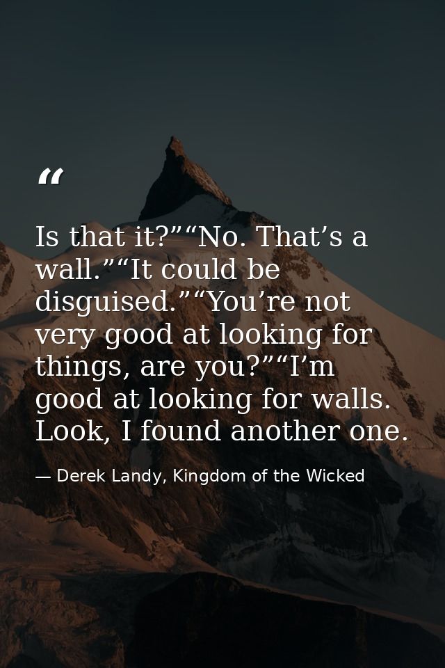Is that it?”“No. That’s a wall.”“It could be disguised.”“You’re not very good at looking for things, are you?”“I’m good  — Derek Landy, Kingdom of the Wicked