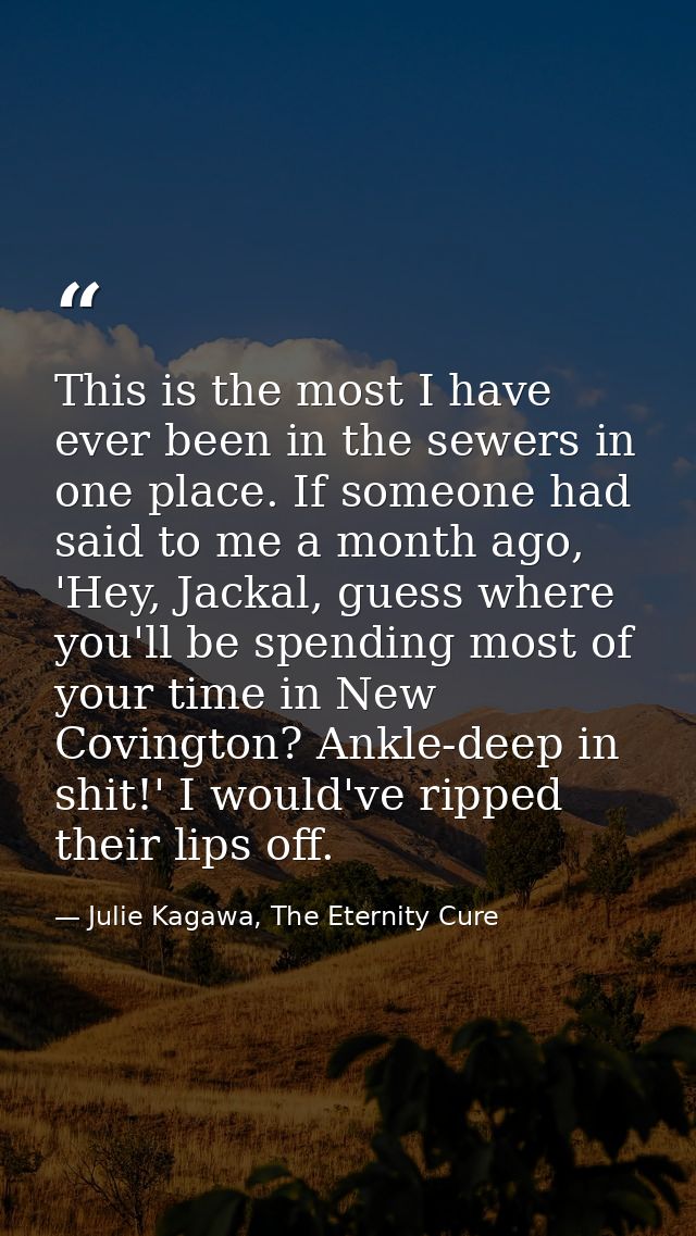 This is the most I have ever been in the sewers in one place. If someone had said to me a month ago, 'Hey, Jackal, guess — Julie Kagawa, The Eternity Cure