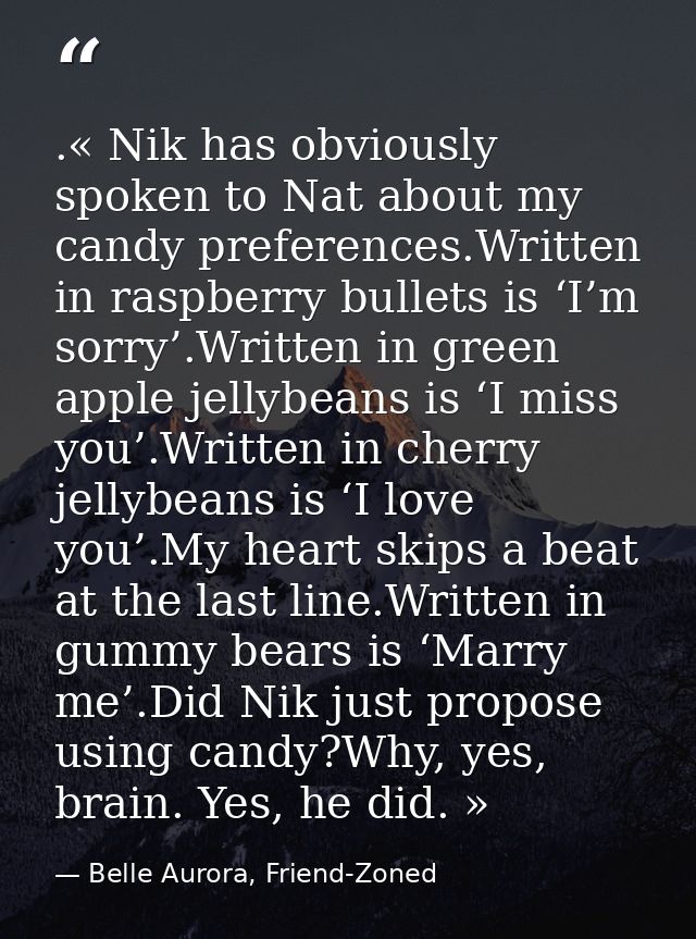 .« Nik has obviously spoken to Nat about my candy preferences.Written in raspberry bullets is ‘I’m sorry’.Written in gre — Belle Aurora, Friend-Zoned