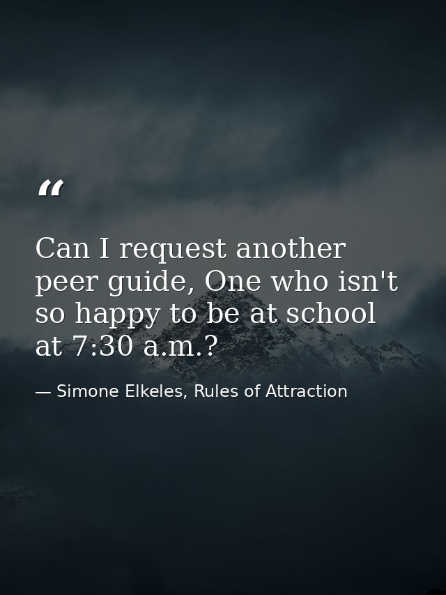 Can I request another peer guide, One who isn't so happy to be at school at 7:30 a.m.? — Simone Elkeles, Rules of Attraction