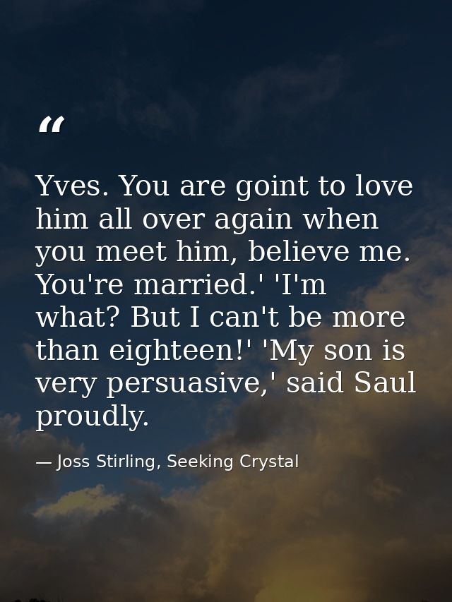 Yves. You are goint to love him all over again when you meet him, believe me. You're married.' 'I'm what? But I can't be — Joss Stirling, Seeking Crystal