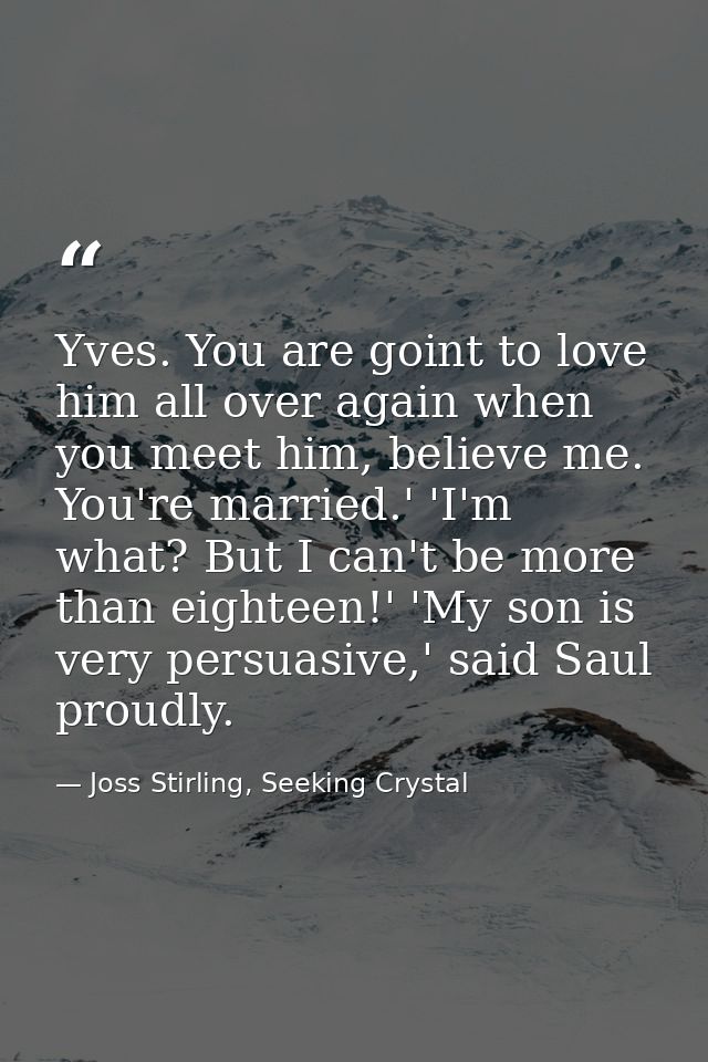 Yves. You are goint to love him all over again when you meet him, believe me. You're married.' 'I'm what? But I can't be — Joss Stirling, Seeking Crystal