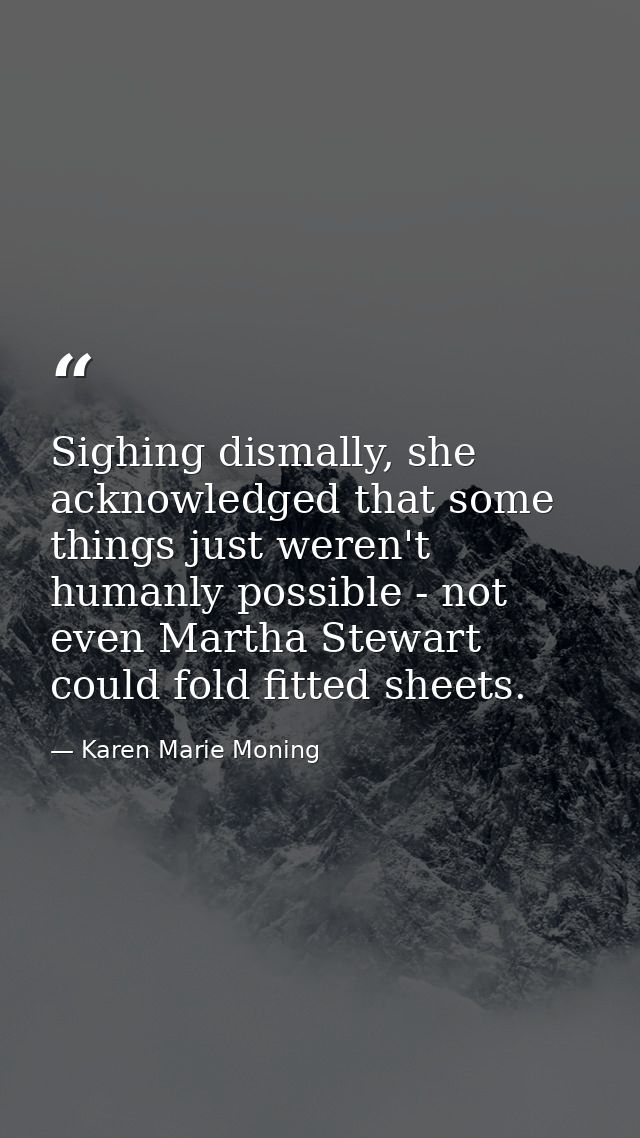 Sighing dismally, she acknowledged that some things just weren't humanly possible - not even Martha Stewart could fold f — Karen Marie Moning