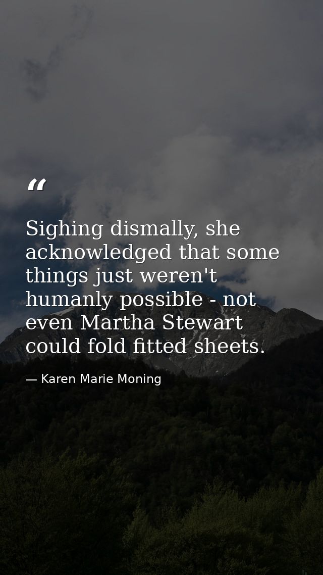 Sighing dismally, she acknowledged that some things just weren't humanly possible - not even Martha Stewart could fold f — Karen Marie Moning