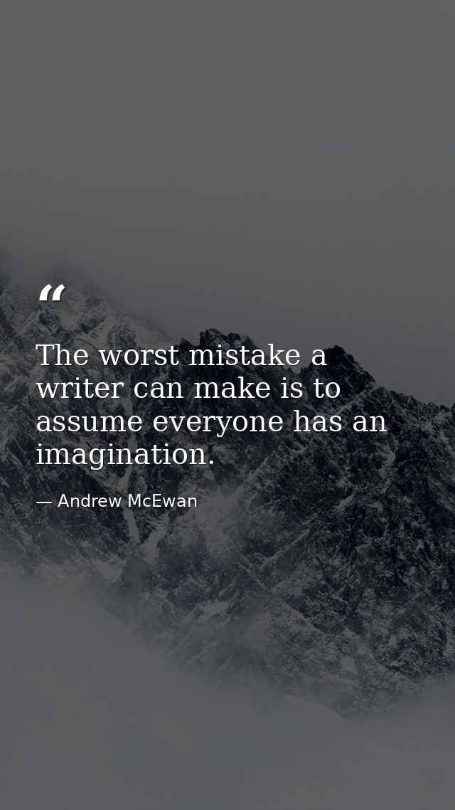 The worst mistake a writer can make is to assume everyone has an imagination. — Andrew McEwan