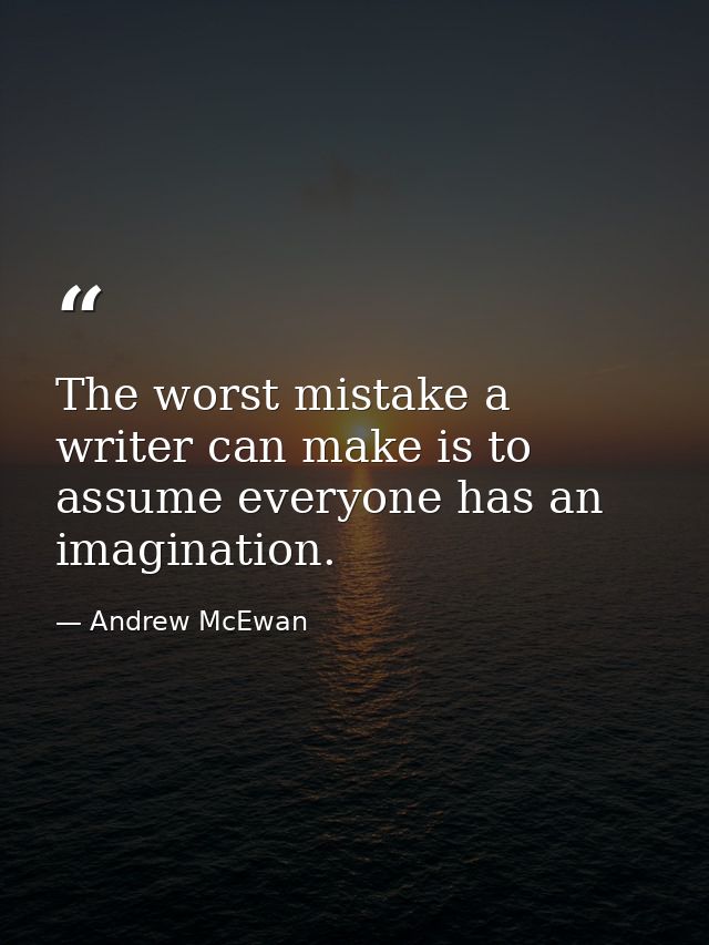 The worst mistake a writer can make is to assume everyone has an imagination. — Andrew McEwan