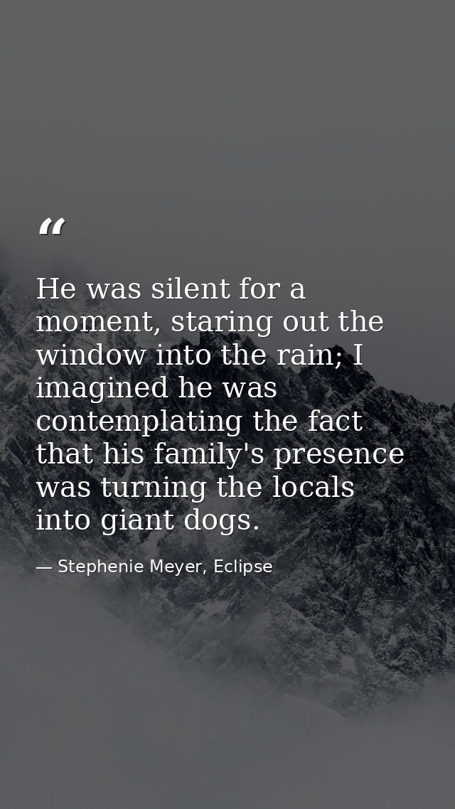 He was silent for a moment, staring out the window into the rain; I imagined he was contemplating the fact that his fami — Stephenie Meyer, Eclipse