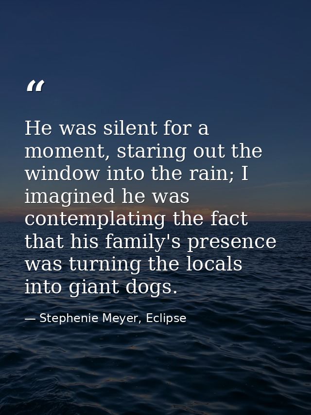 He was silent for a moment, staring out the window into the rain; I imagined he was contemplating the fact that his fami — Stephenie Meyer, Eclipse