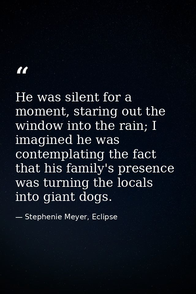 He was silent for a moment, staring out the window into the rain; I imagined he was contemplating the fact that his fami — Stephenie Meyer, Eclipse