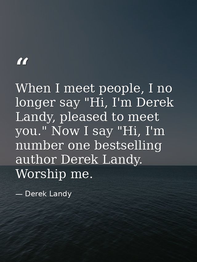 When I meet people, I no longer say "Hi, I'm Derek Landy, pleased to meet you." Now I say "Hi, I'm number one bestsellin — Derek Landy