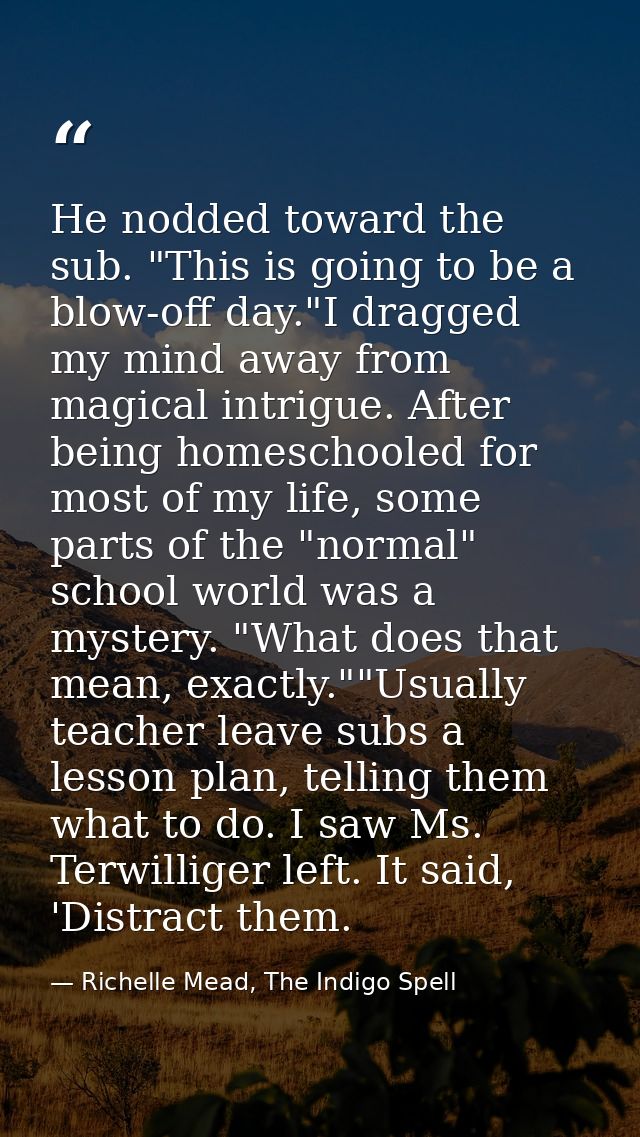 He nodded toward the sub. "This is going to be a blow-off day."I dragged my mind away from magical intrigue. After being — Richelle Mead, The Indigo Spell
