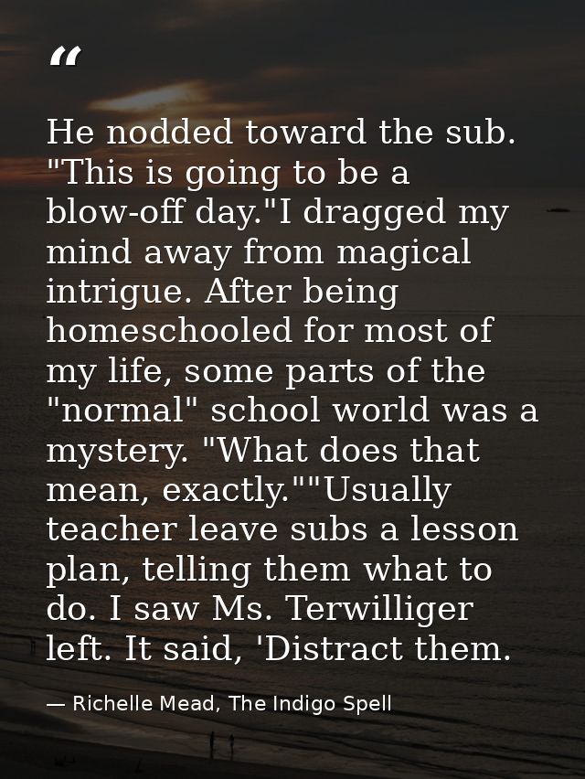 He nodded toward the sub. "This is going to be a blow-off day."I dragged my mind away from magical intrigue. After being — Richelle Mead, The Indigo Spell