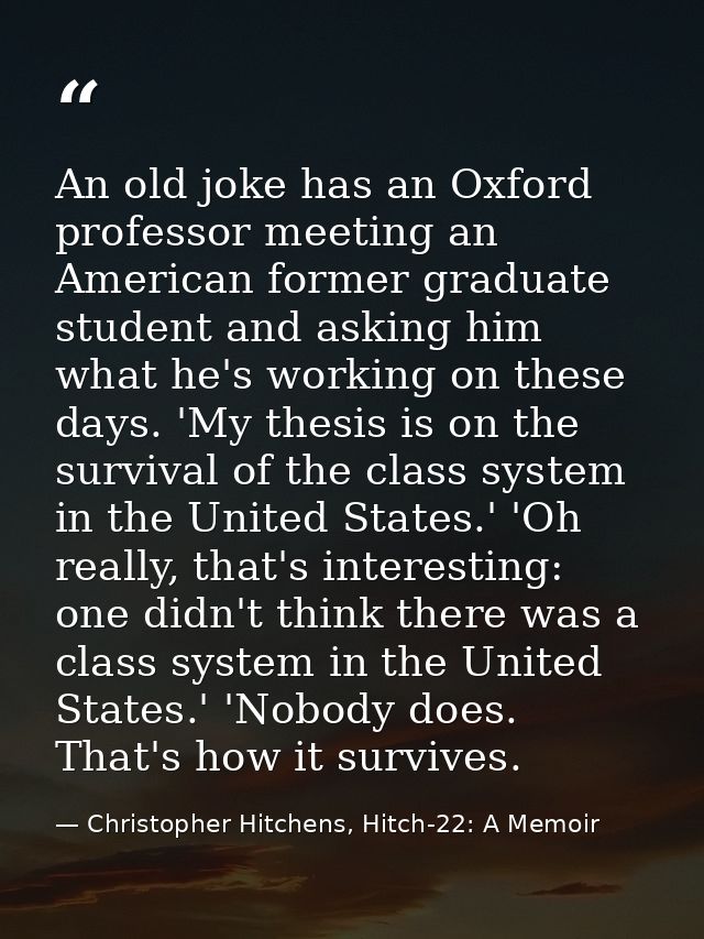 An old joke has an Oxford professor meeting an American former graduate student and asking him what he's working on thes — Christopher Hitchens, Hitch-22: A Memoir