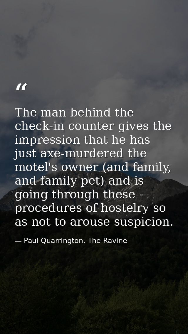 The man behind the check-in counter gives the impression that he has just axe-murdered the motel's owner (and family, an — Paul Quarrington, The Ravine