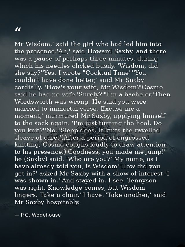 Mr Wisdom,' said the girl who had led him into the presence.'Ah,' said Howard Saxby, and there was a pause of perhaps th — P.G. Wodehouse