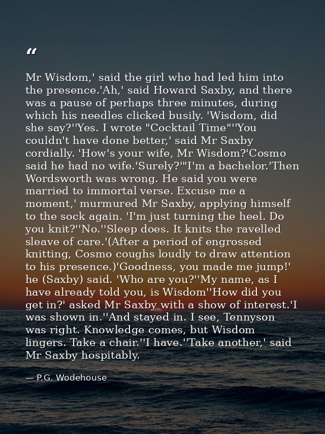 Mr Wisdom,' said the girl who had led him into the presence.'Ah,' said Howard Saxby, and there was a pause of perhaps th — P.G. Wodehouse