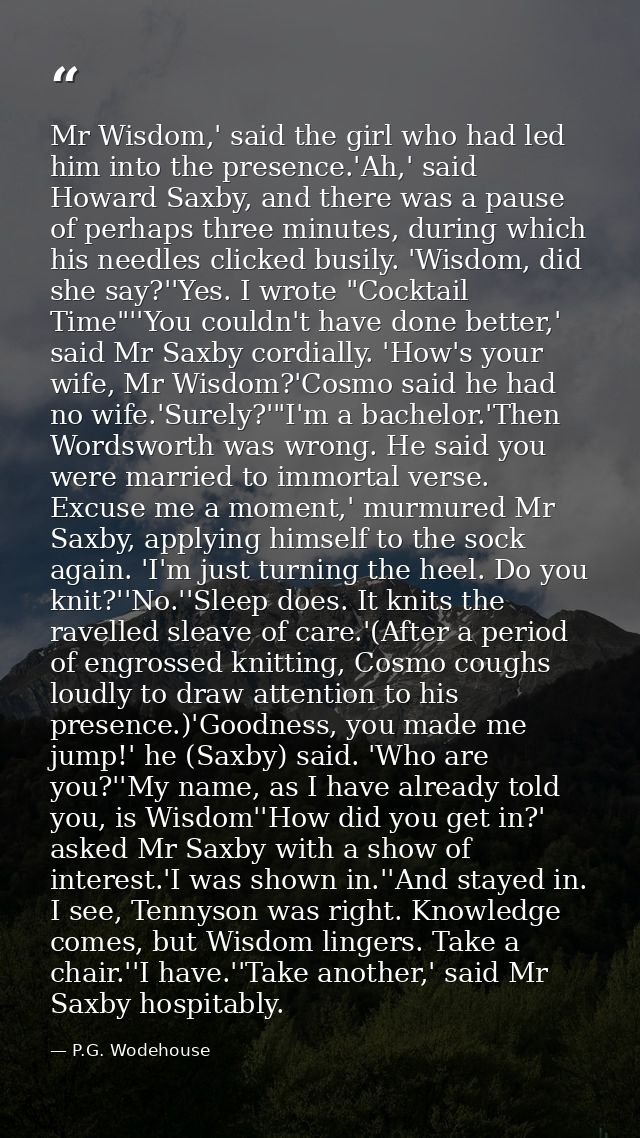 Mr Wisdom,' said the girl who had led him into the presence.'Ah,' said Howard Saxby, and there was a pause of perhaps th — P.G. Wodehouse