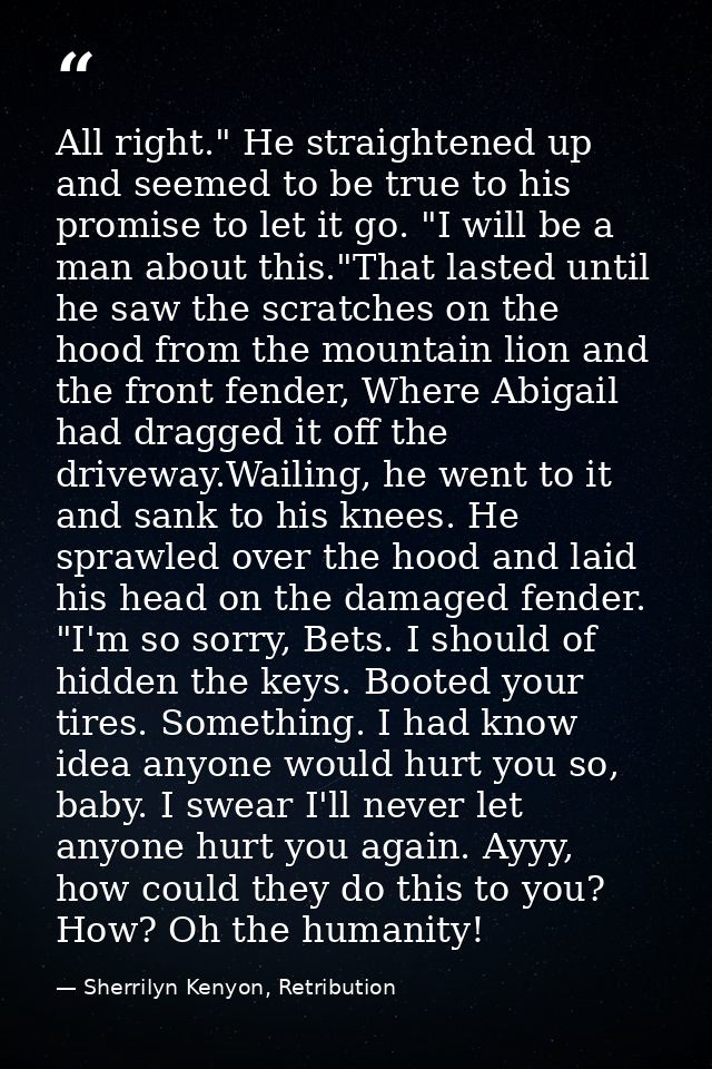 All right." He straightened up and seemed to be true to his promise to let it go. "I will be a man about this."That last — Sherrilyn Kenyon, Retribution