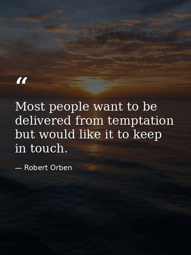 Most people want to be delivered from temptation but would like it to keep in touch. — Robert Orben