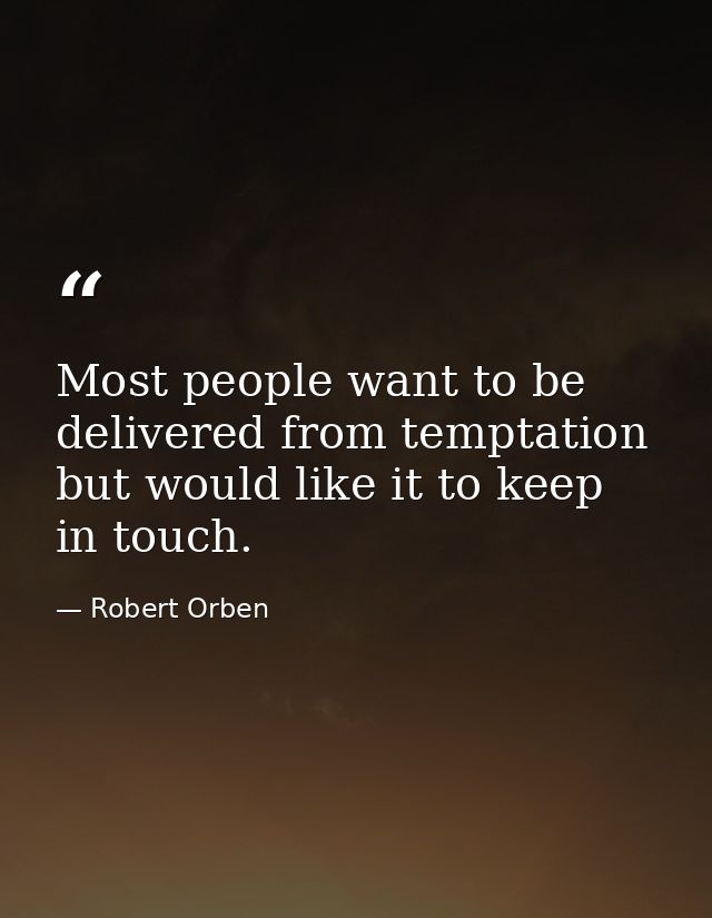 Most people want to be delivered from temptation but would like it to keep in touch. — Robert Orben