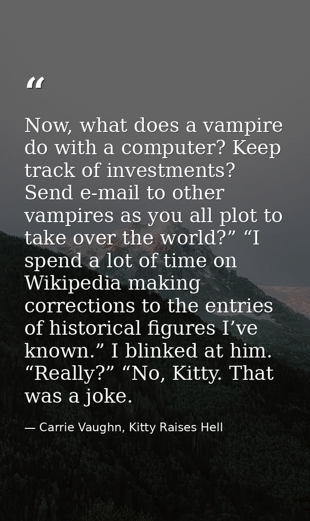 Now, what does a vampire do with a computer? Keep track of investments? Send e-mail to other vampires as you all plot to — Carrie Vaughn, Kitty Raises Hell