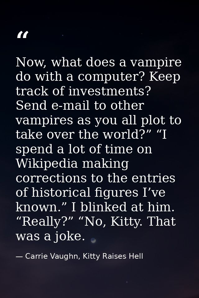 Now, what does a vampire do with a computer? Keep track of investments? Send e-mail to other vampires as you all plot to — Carrie Vaughn, Kitty Raises Hell