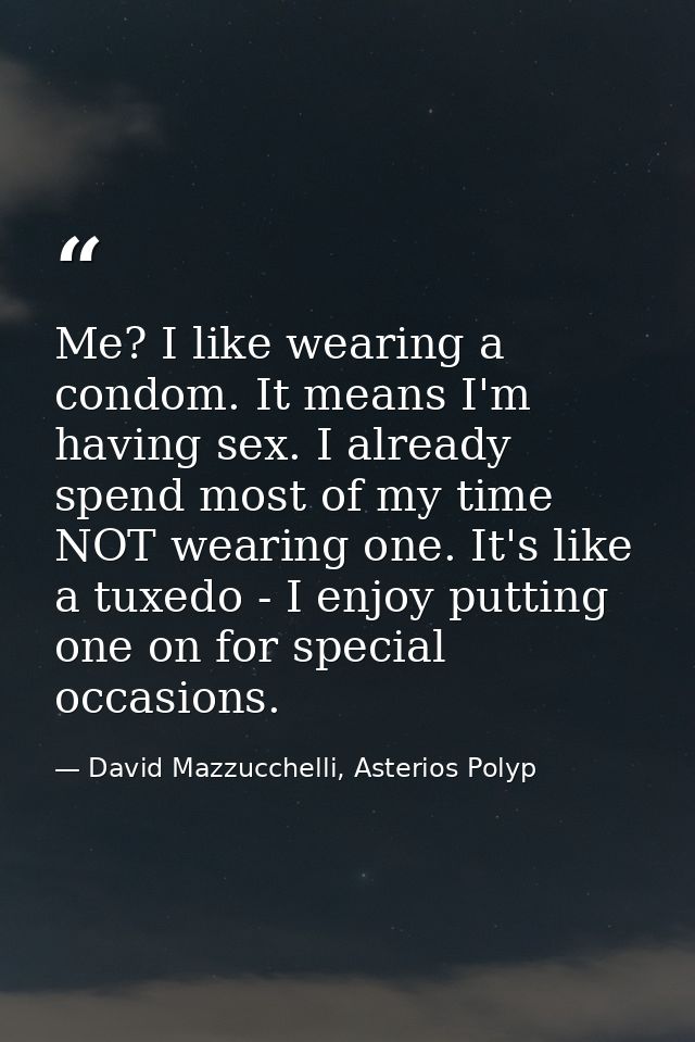 Me? I like wearing a condom. It means I'm having sex. I already spend most of my time NOT wearing one. It's like a tuxed — David Mazzucchelli, Asterios Polyp