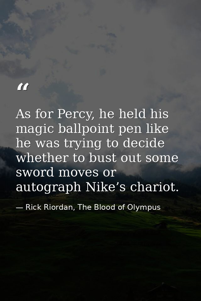 As for Percy, he held his magic ballpoint pen like he was trying to decide whether to bust out some sword moves or autog — Rick Riordan, The Blood of Olympus