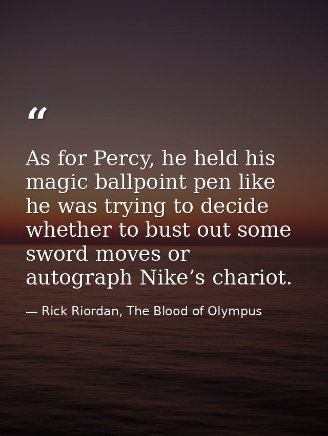 As for Percy, he held his magic ballpoint pen like he was trying to decide whether to bust out some sword moves or autog — Rick Riordan, The Blood of Olympus