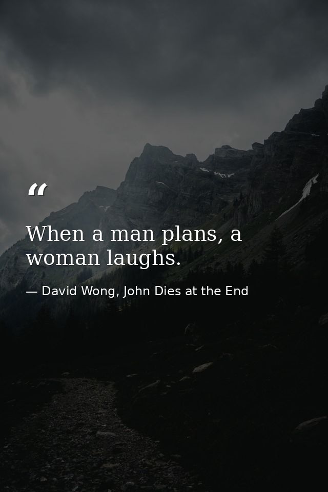 When a man plans, a woman laughs. — David Wong, John Dies at the End