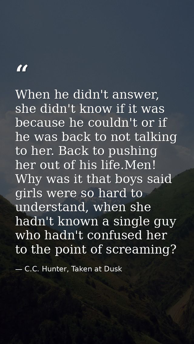 When he didn't answer, she didn't know if it was because he couldn't or if he was back to not talking to her. Back to pu — C.C. Hunter, Taken at Dusk