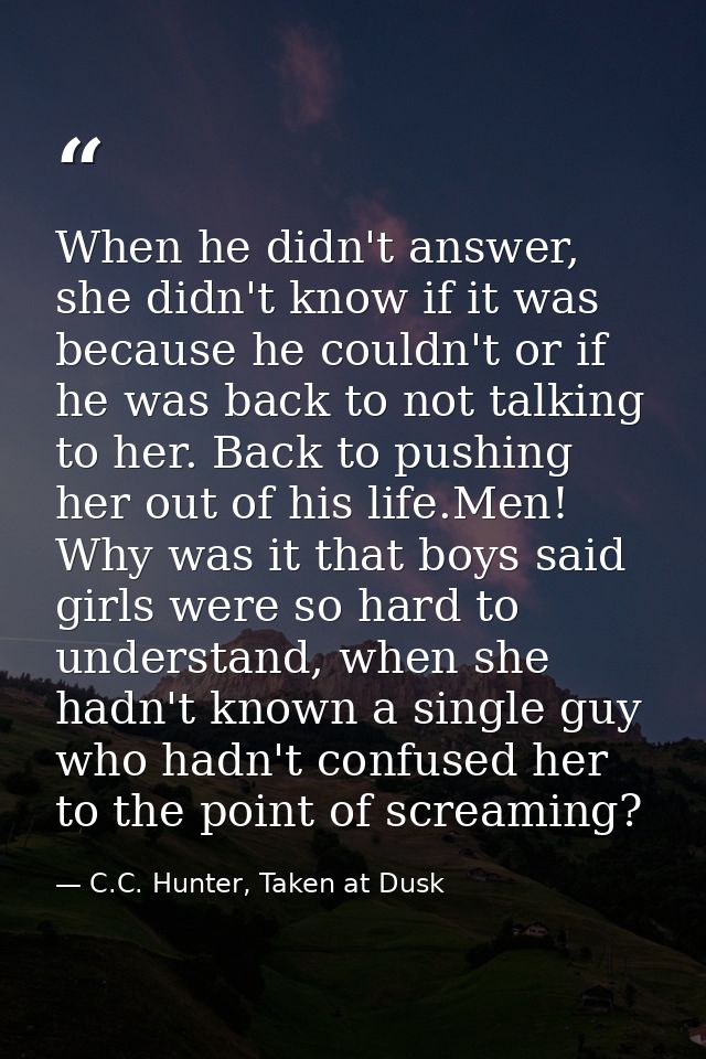 When he didn't answer, she didn't know if it was because he couldn't or if he was back to not talking to her. Back to pu — C.C. Hunter, Taken at Dusk