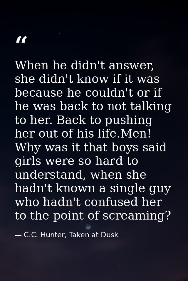 When he didn't answer, she didn't know if it was because he couldn't or if he was back to not talking to her. Back to pu — C.C. Hunter, Taken at Dusk