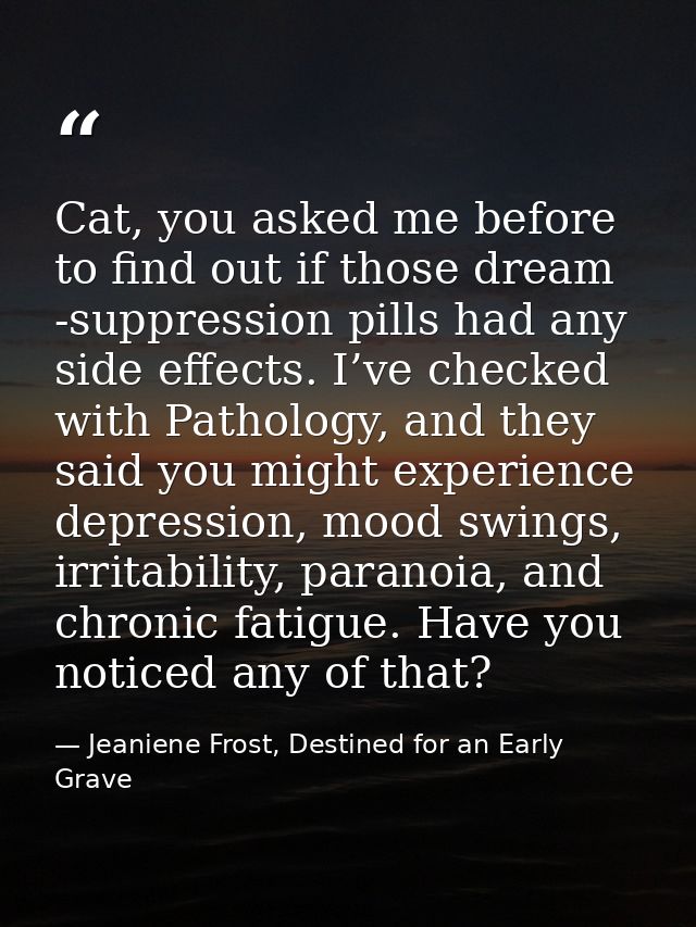 Cat, you asked me before to find out if those dream -suppression pills had any side effects. I’ve checked with Pathology — Jeaniene Frost, Destined for an Early Grave