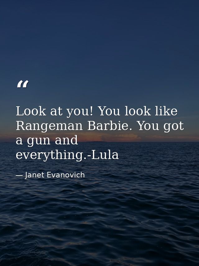 Look at you! You look like Rangeman Barbie. You got a gun and everything.-Lula — Janet Evanovich