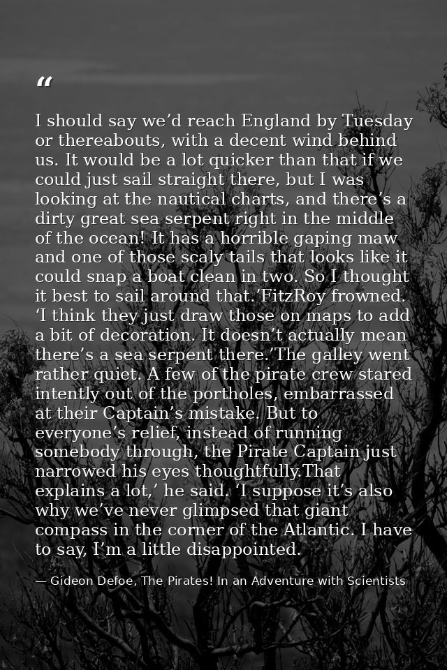 I should say we’d reach England by Tuesday or thereabouts, with a decent wind behind us. It would be a lot quicker than  — Gideon Defoe, The Pirates! In an Adventure with Scientists