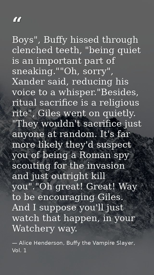 Boys", Buffy hissed through clenched teeth, "being quiet is an important part of sneaking.""Oh, sorry", Xander said, red — Alice Henderson, Buffy the Vampire Slayer, Vol. 1