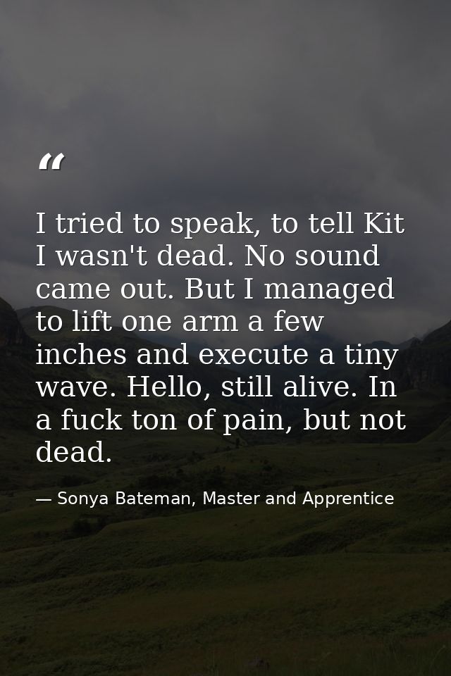 I tried to speak, to tell Kit I wasn't dead. No sound came out. But I managed to lift one arm a few inches and execute a — Sonya Bateman, Master and Apprentice