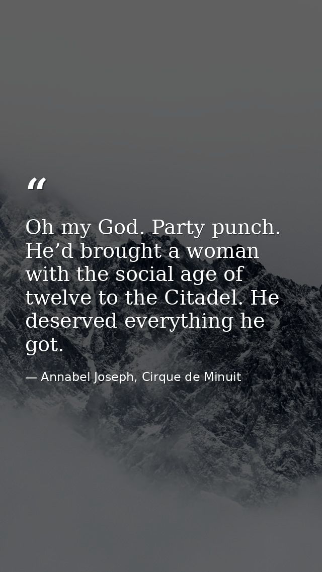 Oh my God. Party punch. He’d brought a woman with the social age of twelve to the Citadel. He deserved everything he got — Annabel Joseph, Cirque de Minuit
