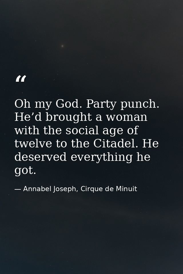 Oh my God. Party punch. He’d brought a woman with the social age of twelve to the Citadel. He deserved everything he got — Annabel Joseph, Cirque de Minuit